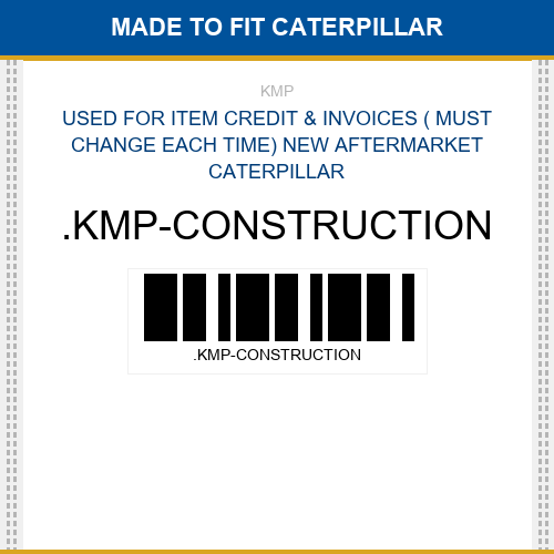 .KMP-CONSTRUCTION Used for item credit & invoices ( must change each time) Made to fit for CATERPILLAR